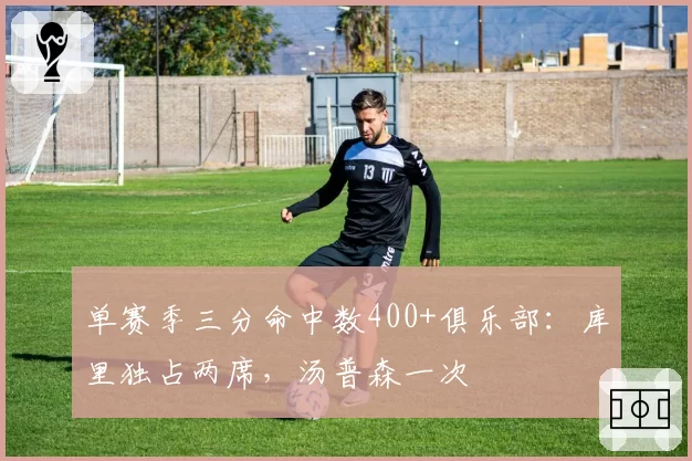 单赛季三分命中数400+俱乐部：库里独占两席，汤普森一次