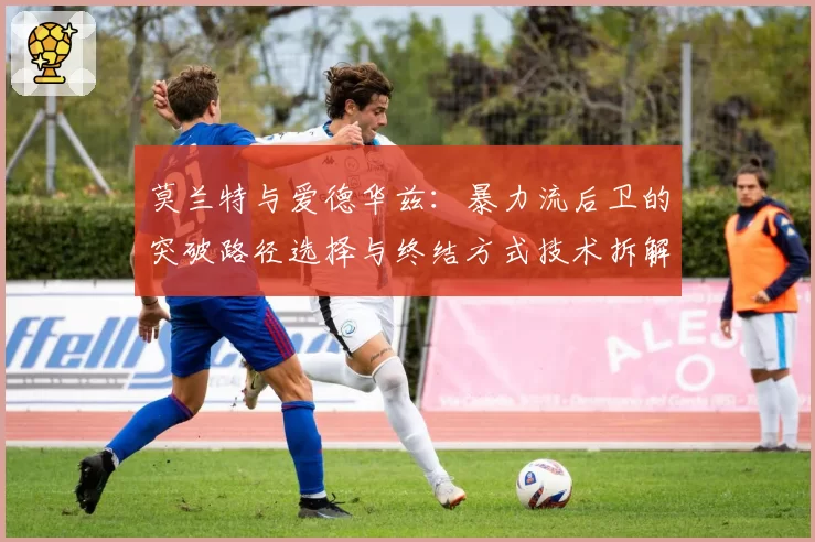 莫兰特与爱德华兹：暴力流后卫的突破路径选择与终结方式技术拆解