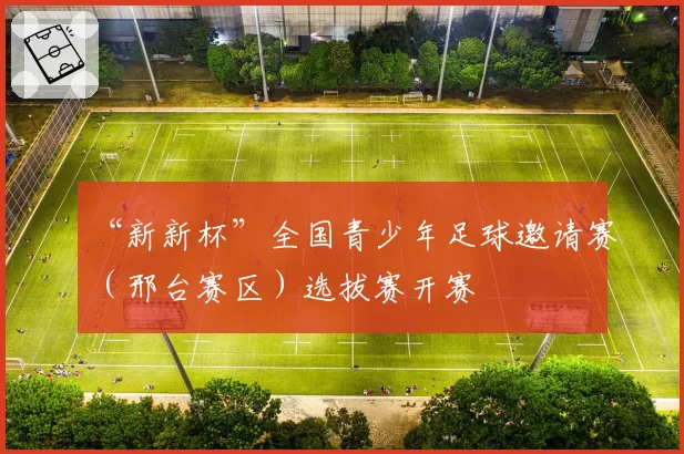 “新新杯”全国青少年足球邀请赛（邢台赛区）选拔赛开赛
