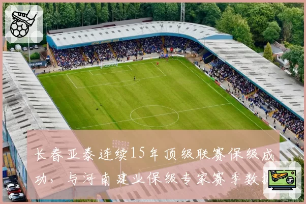 长春亚泰连续15年顶级联赛保级成功，与河南建业保级专家赛季数据对比