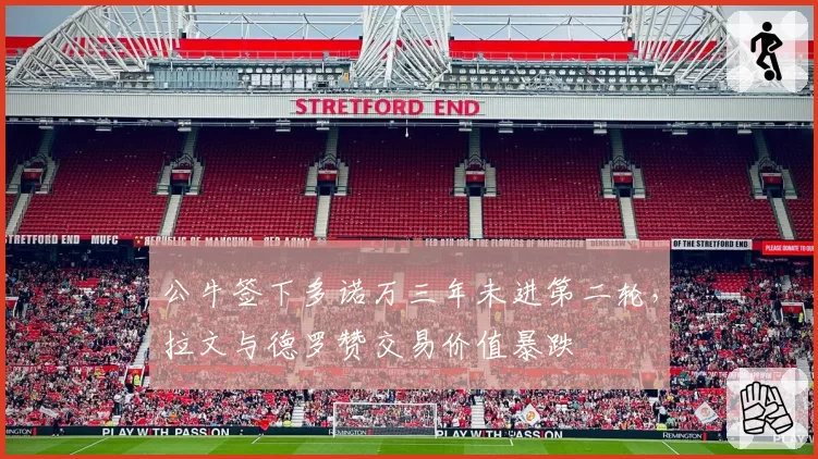 公牛签下多诺万三年未进第二轮,拉文与德罗赞交易价值暴跌